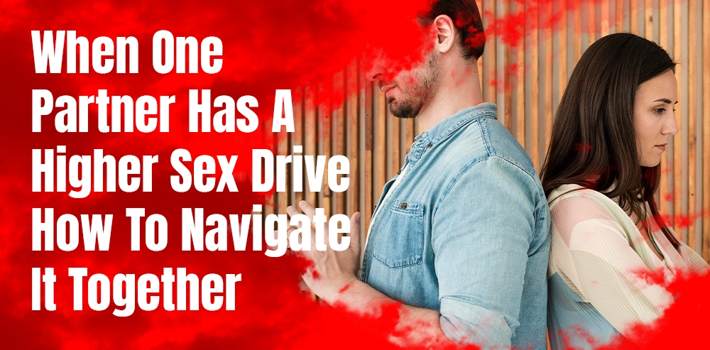 When One Partner Has a Higher Sex Drive: How to Navigate It Together